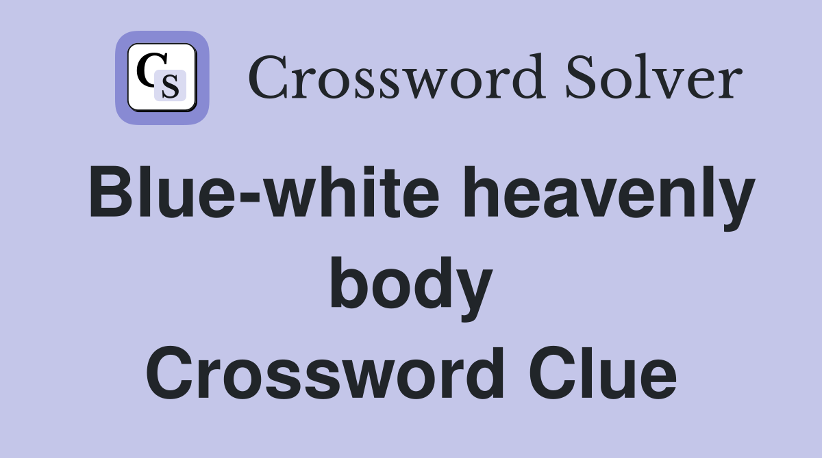 Blue White Heavenly Body Crossword Clue Answers Crossword Solver   Blue White Heavenly Body